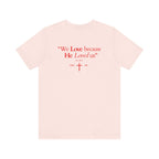 We love because He loved us | Unisex T-Shirt