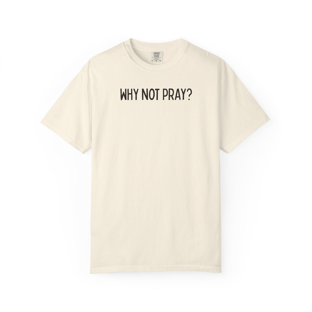 Why Not Pray Unisex Tee