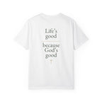 Life's good, because God is good | Unisex Tee